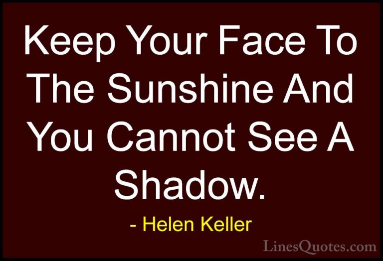 Helen Keller Quotes (3) - Keep Your Face To The Sunshine And You ... - QuotesKeep Your Face To The Sunshine And You Cannot See A Shadow.