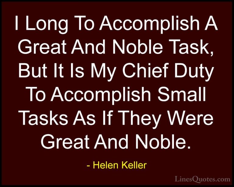 Helen Keller Quotes (31) - I Long To Accomplish A Great And Noble... - QuotesI Long To Accomplish A Great And Noble Task, But It Is My Chief Duty To Accomplish Small Tasks As If They Were Great And Noble.