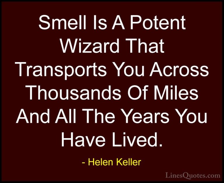 Helen Keller Quotes (35) - Smell Is A Potent Wizard That Transpor... - QuotesSmell Is A Potent Wizard That Transports You Across Thousands Of Miles And All The Years You Have Lived.