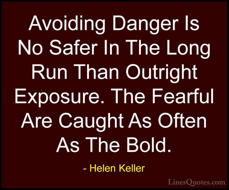 Helen Keller Quotes (36) - Avoiding Danger Is No Safer In The Lon... - QuotesAvoiding Danger Is No Safer In The Long Run Than Outright Exposure. The Fearful Are Caught As Often As The Bold.