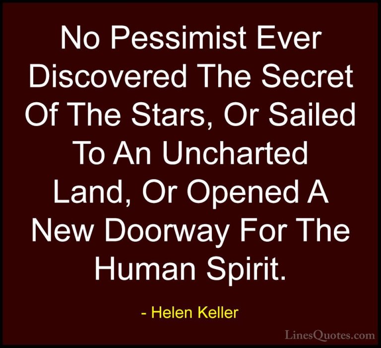 Helen Keller Quotes (41) - No Pessimist Ever Discovered The Secre... - QuotesNo Pessimist Ever Discovered The Secret Of The Stars, Or Sailed To An Uncharted Land, Or Opened A New Doorway For The Human Spirit.