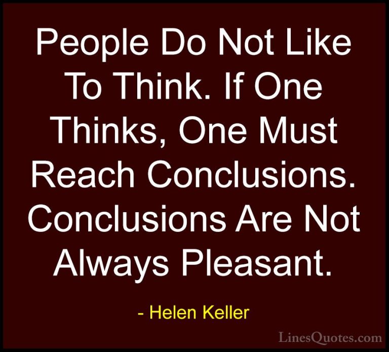 Helen Keller Quotes (44) - People Do Not Like To Think. If One Th... - QuotesPeople Do Not Like To Think. If One Thinks, One Must Reach Conclusions. Conclusions Are Not Always Pleasant.