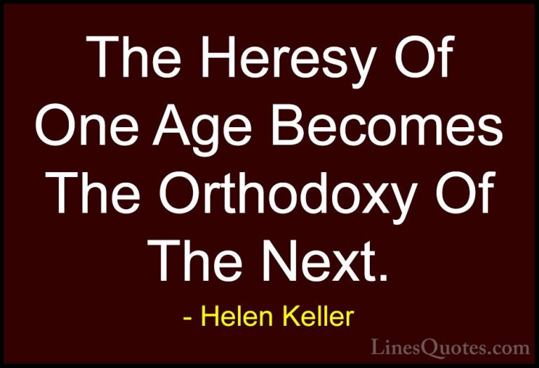 Helen Keller Quotes (50) - The Heresy Of One Age Becomes The Orth... - QuotesThe Heresy Of One Age Becomes The Orthodoxy Of The Next.