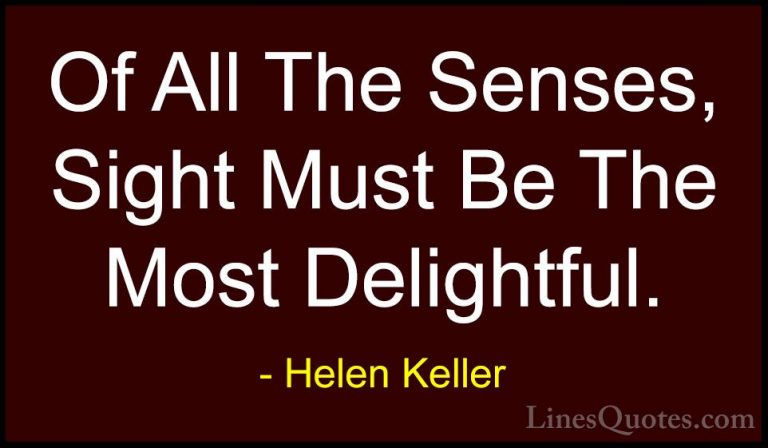 Helen Keller Quotes (54) - Of All The Senses, Sight Must Be The M... - QuotesOf All The Senses, Sight Must Be The Most Delightful.