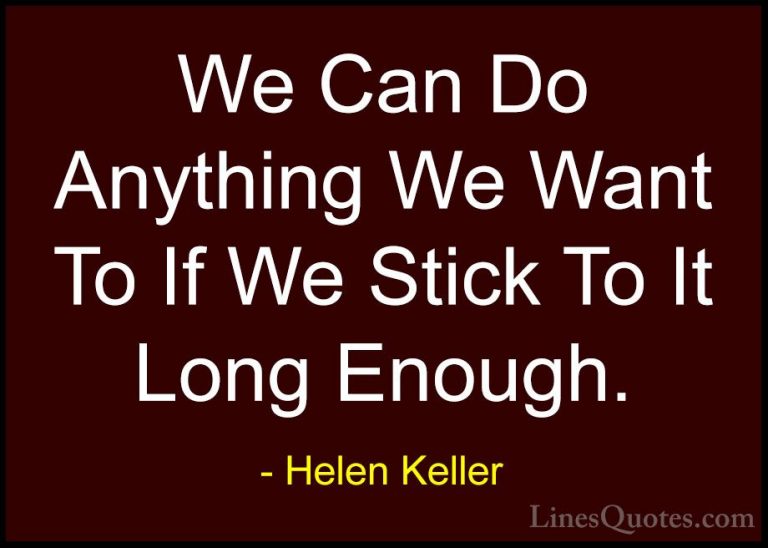 Helen Keller Quotes (56) - We Can Do Anything We Want To If We St... - QuotesWe Can Do Anything We Want To If We Stick To It Long Enough.