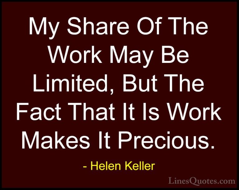 Helen Keller Quotes (66) - My Share Of The Work May Be Limited, B... - QuotesMy Share Of The Work May Be Limited, But The Fact That It Is Work Makes It Precious.
