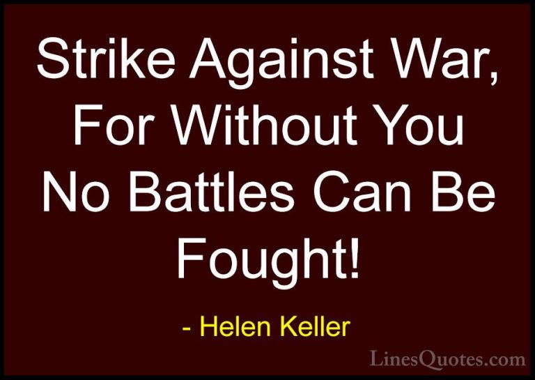 Helen Keller Quotes (68) - Strike Against War, For Without You No... - QuotesStrike Against War, For Without You No Battles Can Be Fought!
