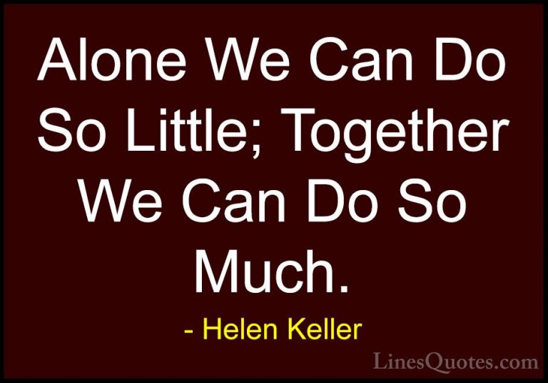 Helen Keller Quotes (8) - Alone We Can Do So Little; Together We ... - QuotesAlone We Can Do So Little; Together We Can Do So Much.