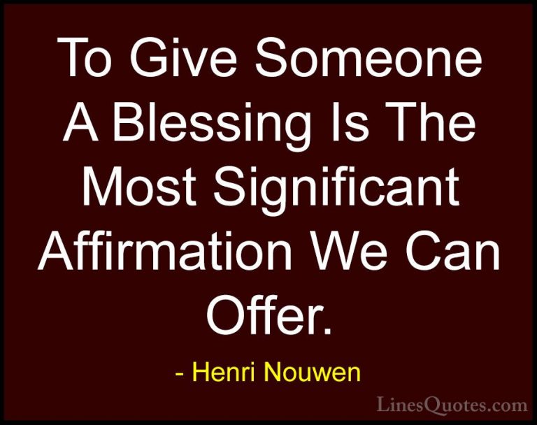 Henri Nouwen Quotes (21) - To Give Someone A Blessing Is The Most... - QuotesTo Give Someone A Blessing Is The Most Significant Affirmation We Can Offer.