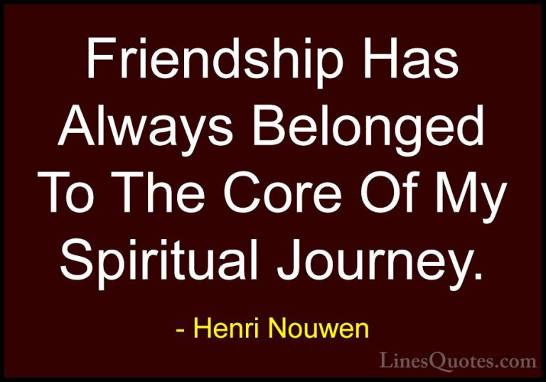 Henri Nouwen Quotes (23) - Friendship Has Always Belonged To The ... - QuotesFriendship Has Always Belonged To The Core Of My Spiritual Journey.