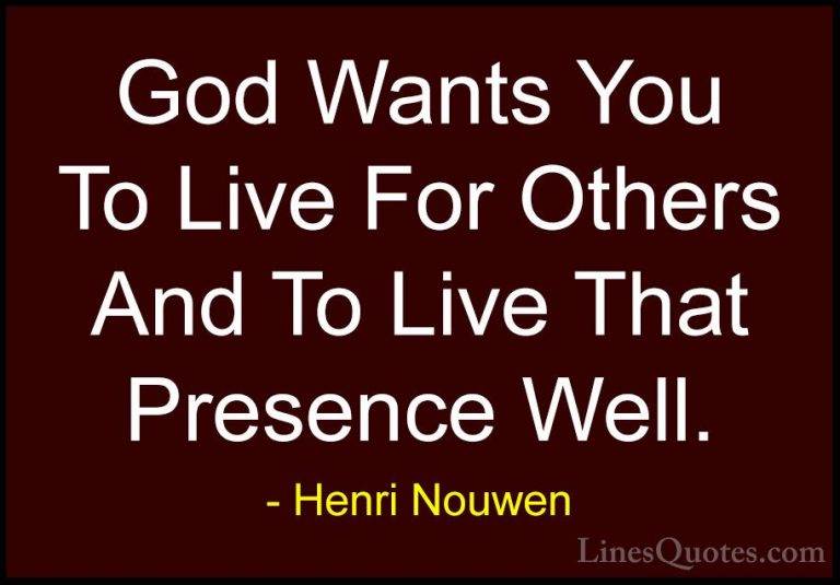 Henri Nouwen Quotes (49) - God Wants You To Live For Others And T... - QuotesGod Wants You To Live For Others And To Live That Presence Well.