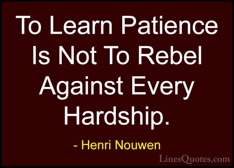 Henri Nouwen Quotes (5) - To Learn Patience Is Not To Rebel Again... - QuotesTo Learn Patience Is Not To Rebel Against Every Hardship.
