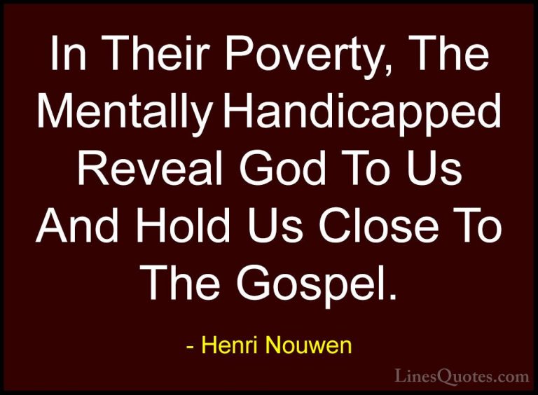 Henri Nouwen Quotes (54) - In Their Poverty, The Mentally Handica... - QuotesIn Their Poverty, The Mentally Handicapped Reveal God To Us And Hold Us Close To The Gospel.