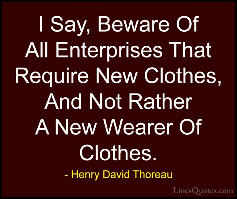 Henry David Thoreau Quotes (101) - I Say, Beware Of All Enterpris... - QuotesI Say, Beware Of All Enterprises That Require New Clothes, And Not Rather A New Wearer Of Clothes.