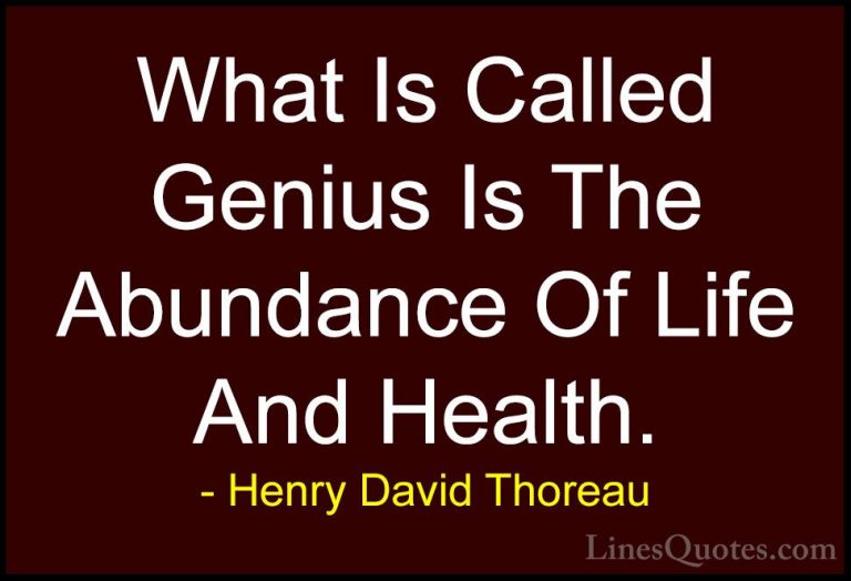 Henry David Thoreau Quotes (106) - What Is Called Genius Is The A... - QuotesWhat Is Called Genius Is The Abundance Of Life And Health.