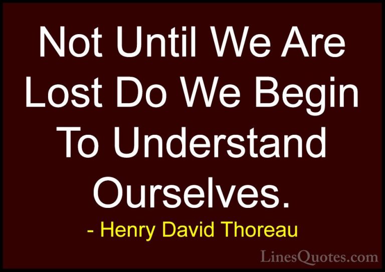 Henry David Thoreau Quotes (11) - Not Until We Are Lost Do We Beg... - QuotesNot Until We Are Lost Do We Begin To Understand Ourselves.