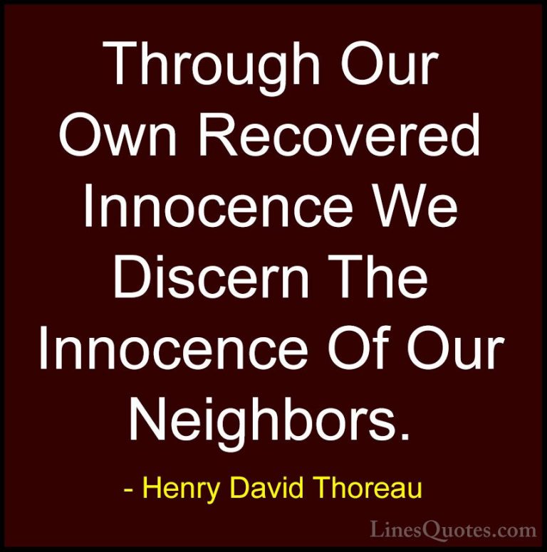Henry David Thoreau Quotes (111) - Through Our Own Recovered Inno... - QuotesThrough Our Own Recovered Innocence We Discern The Innocence Of Our Neighbors.