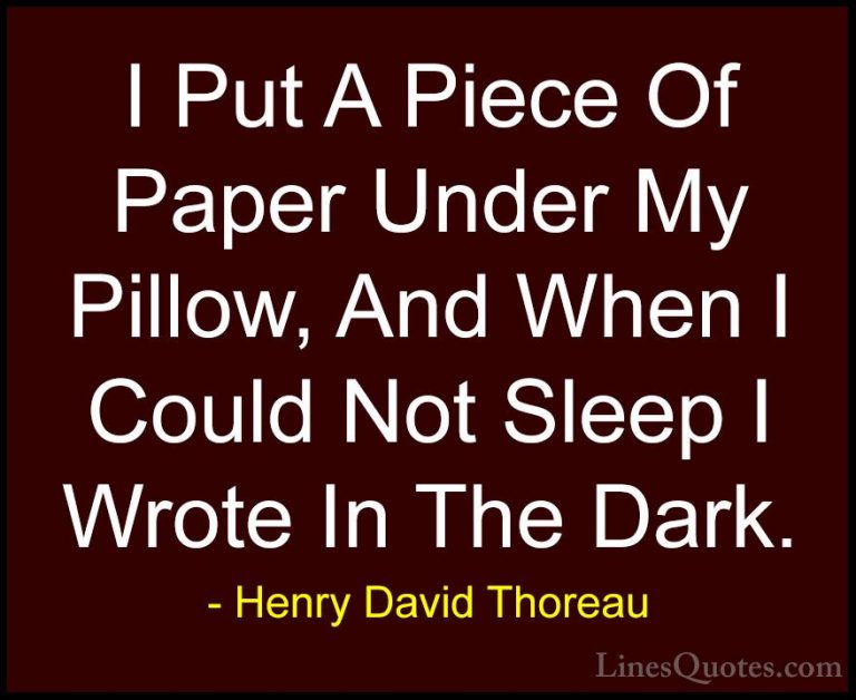 Henry David Thoreau Quotes (114) - I Put A Piece Of Paper Under M... - QuotesI Put A Piece Of Paper Under My Pillow, And When I Could Not Sleep I Wrote In The Dark.