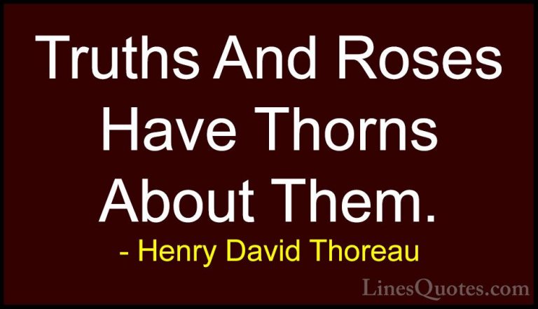 Henry David Thoreau Quotes (116) - Truths And Roses Have Thorns A... - QuotesTruths And Roses Have Thorns About Them.