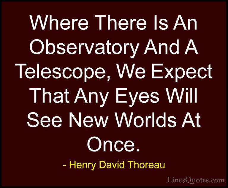 Henry David Thoreau Quotes (121) - Where There Is An Observatory ... - QuotesWhere There Is An Observatory And A Telescope, We Expect That Any Eyes Will See New Worlds At Once.