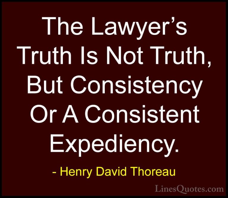 Henry David Thoreau Quotes (125) - The Lawyer's Truth Is Not Trut... - QuotesThe Lawyer's Truth Is Not Truth, But Consistency Or A Consistent Expediency.