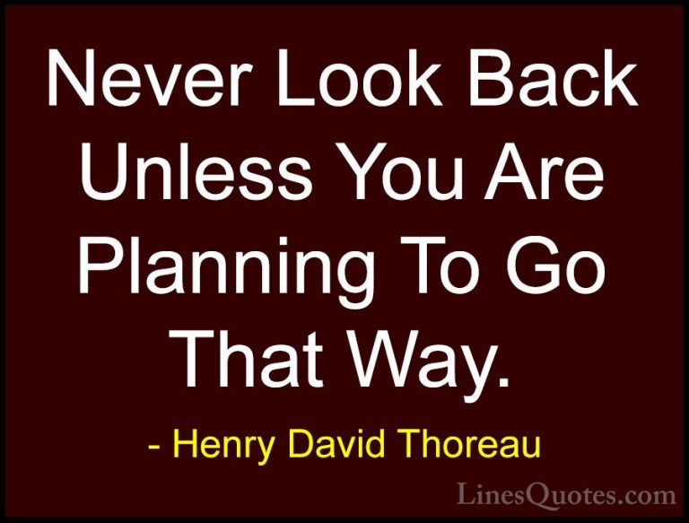 Henry David Thoreau Quotes (13) - Never Look Back Unless You Are ... - QuotesNever Look Back Unless You Are Planning To Go That Way.