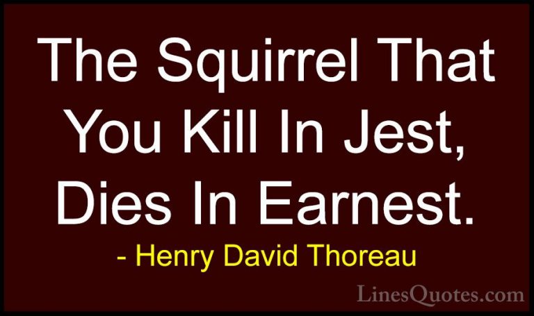Henry David Thoreau Quotes (130) - The Squirrel That You Kill In ... - QuotesThe Squirrel That You Kill In Jest, Dies In Earnest.