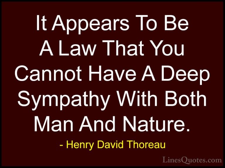 Henry David Thoreau Quotes (131) - It Appears To Be A Law That Yo... - QuotesIt Appears To Be A Law That You Cannot Have A Deep Sympathy With Both Man And Nature.