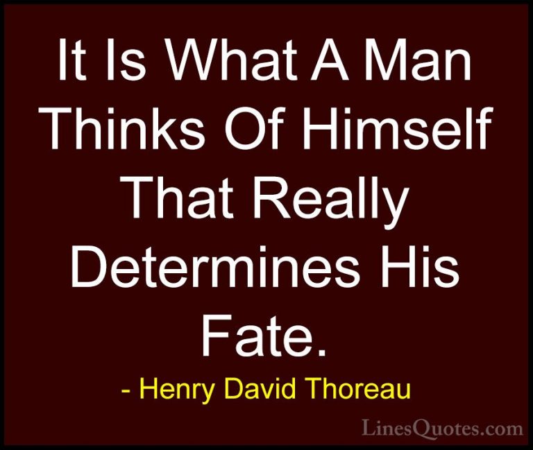 Henry David Thoreau Quotes (137) - It Is What A Man Thinks Of Him... - QuotesIt Is What A Man Thinks Of Himself That Really Determines His Fate.