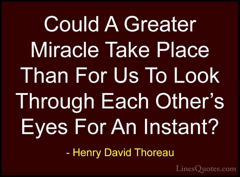 Henry David Thoreau Quotes (138) - Could A Greater Miracle Take P... - QuotesCould A Greater Miracle Take Place Than For Us To Look Through Each Other's Eyes For An Instant?
