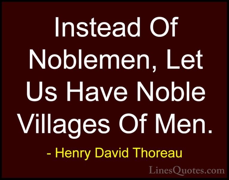 Henry David Thoreau Quotes (139) - Instead Of Noblemen, Let Us Ha... - QuotesInstead Of Noblemen, Let Us Have Noble Villages Of Men.