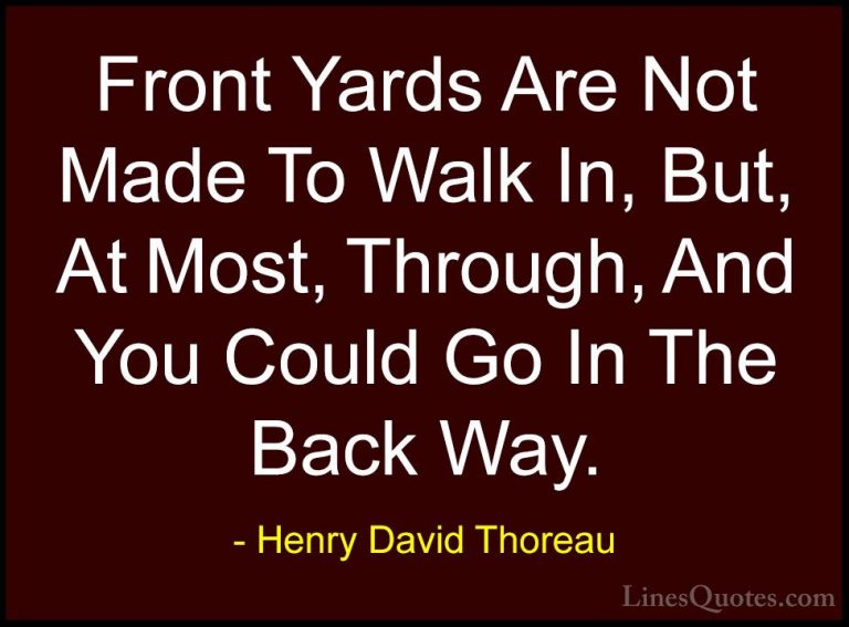Henry David Thoreau Quotes (149) - Front Yards Are Not Made To Wa... - QuotesFront Yards Are Not Made To Walk In, But, At Most, Through, And You Could Go In The Back Way.