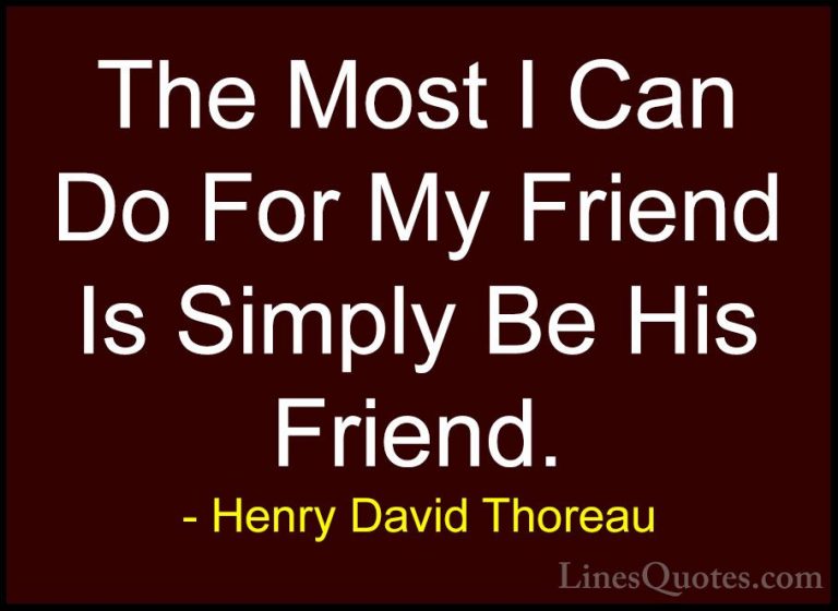 Henry David Thoreau Quotes (15) - The Most I Can Do For My Friend... - QuotesThe Most I Can Do For My Friend Is Simply Be His Friend.