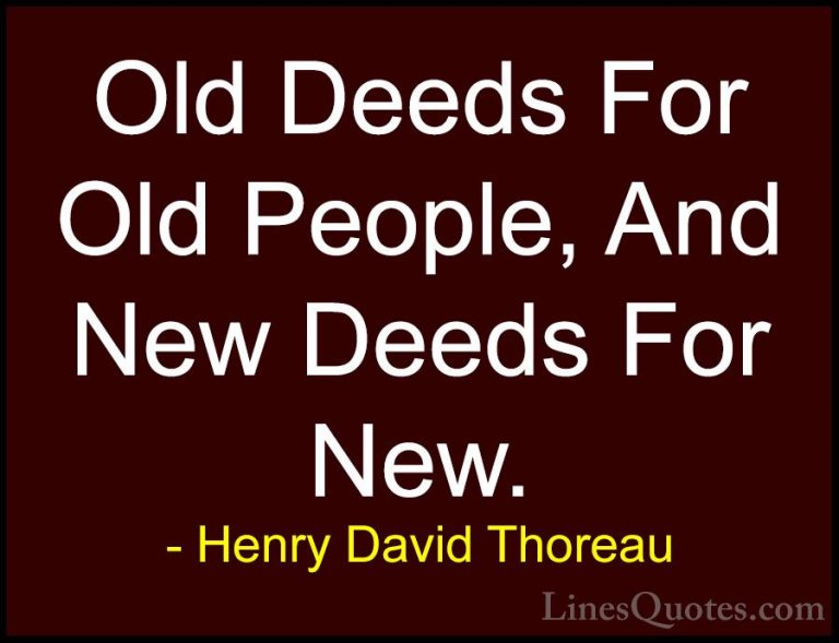 Henry David Thoreau Quotes (150) - Old Deeds For Old People, And ... - QuotesOld Deeds For Old People, And New Deeds For New.