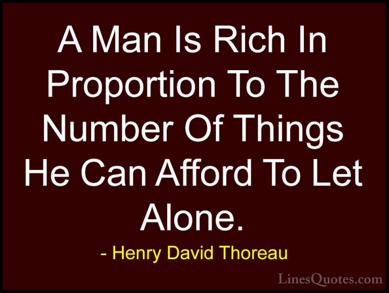 Henry David Thoreau Quotes (154) - A Man Is Rich In Proportion To... - QuotesA Man Is Rich In Proportion To The Number Of Things He Can Afford To Let Alone.