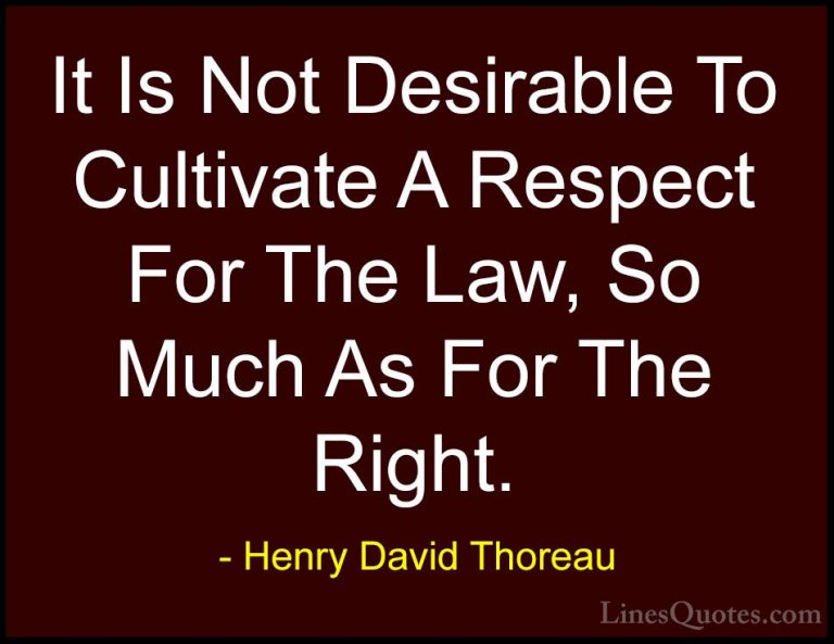 Henry David Thoreau Quotes (158) - It Is Not Desirable To Cultiva... - QuotesIt Is Not Desirable To Cultivate A Respect For The Law, So Much As For The Right.