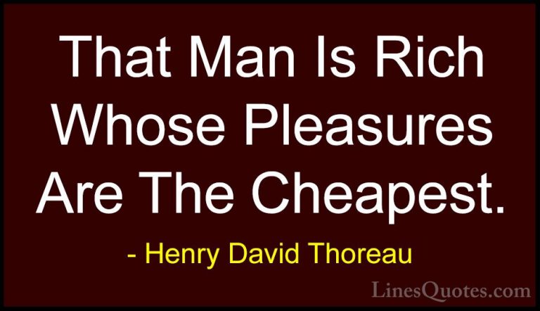 Henry David Thoreau Quotes (163) - That Man Is Rich Whose Pleasur... - QuotesThat Man Is Rich Whose Pleasures Are The Cheapest.