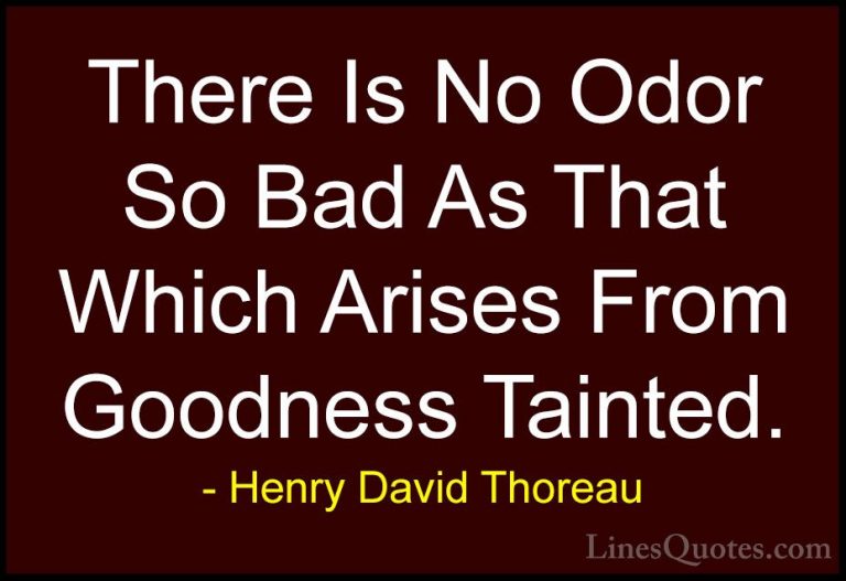 Henry David Thoreau Quotes (167) - There Is No Odor So Bad As Tha... - QuotesThere Is No Odor So Bad As That Which Arises From Goodness Tainted.