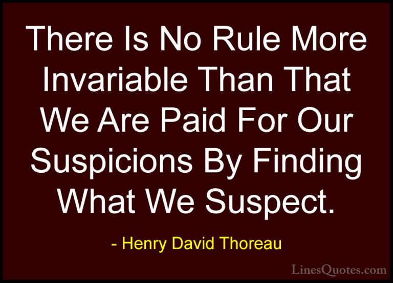 Henry David Thoreau Quotes (168) - There Is No Rule More Invariab... - QuotesThere Is No Rule More Invariable Than That We Are Paid For Our Suspicions By Finding What We Suspect.