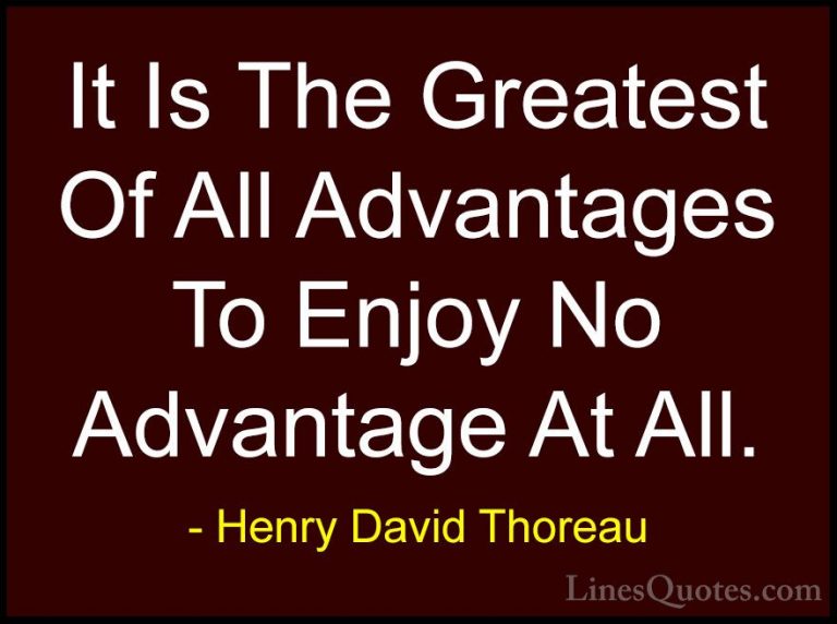 Henry David Thoreau Quotes (169) - It Is The Greatest Of All Adva... - QuotesIt Is The Greatest Of All Advantages To Enjoy No Advantage At All.