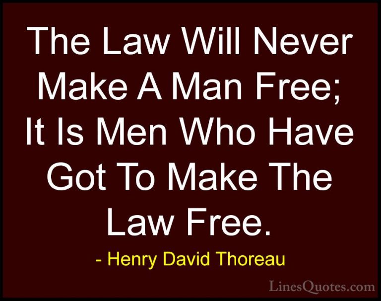 Henry David Thoreau Quotes (177) - The Law Will Never Make A Man ... - QuotesThe Law Will Never Make A Man Free; It Is Men Who Have Got To Make The Law Free.