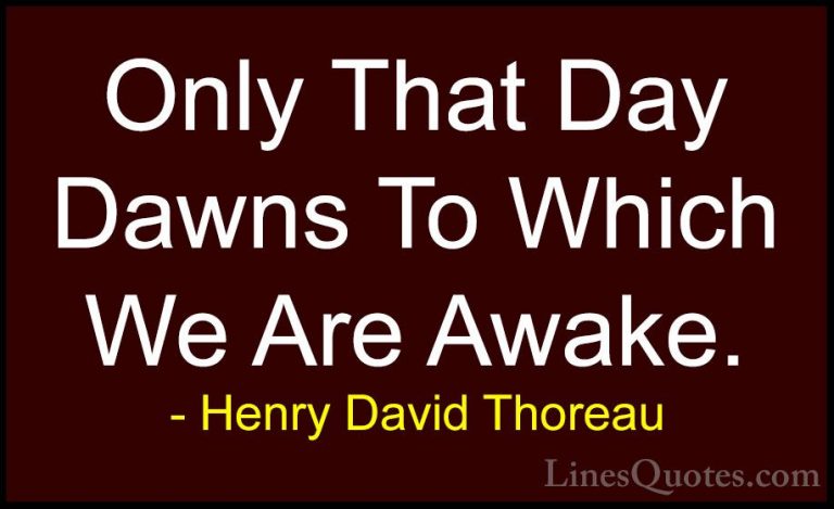 Henry David Thoreau Quotes (180) - Only That Day Dawns To Which W... - QuotesOnly That Day Dawns To Which We Are Awake.