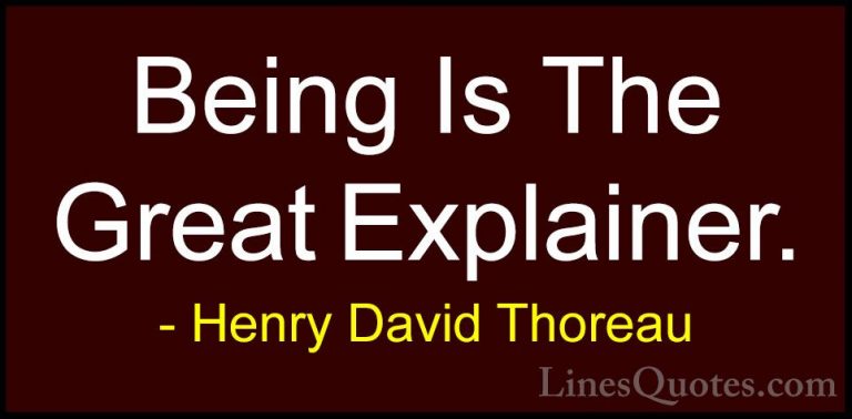 Henry David Thoreau Quotes (185) - Being Is The Great Explainer.... - QuotesBeing Is The Great Explainer.