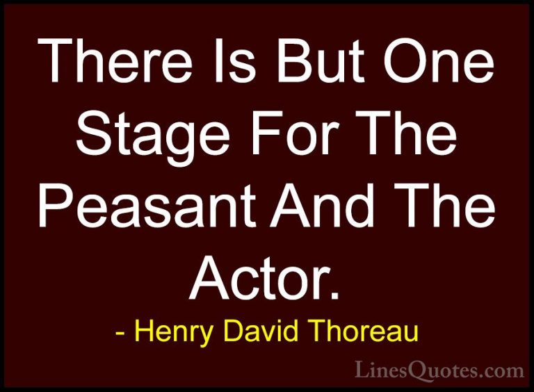 Henry David Thoreau Quotes (194) - There Is But One Stage For The... - QuotesThere Is But One Stage For The Peasant And The Actor.