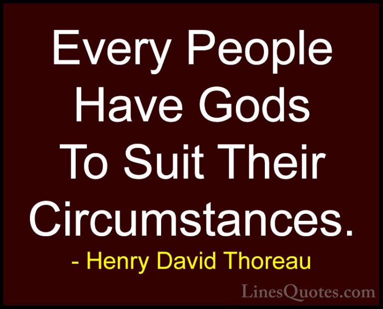 Henry David Thoreau Quotes (196) - Every People Have Gods To Suit... - QuotesEvery People Have Gods To Suit Their Circumstances.
