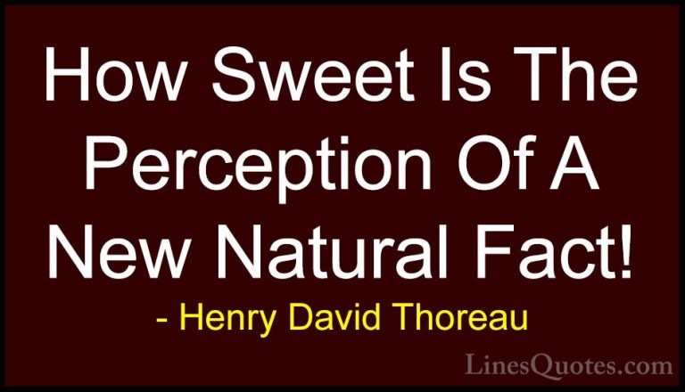 Henry David Thoreau Quotes (203) - How Sweet Is The Perception Of... - QuotesHow Sweet Is The Perception Of A New Natural Fact!