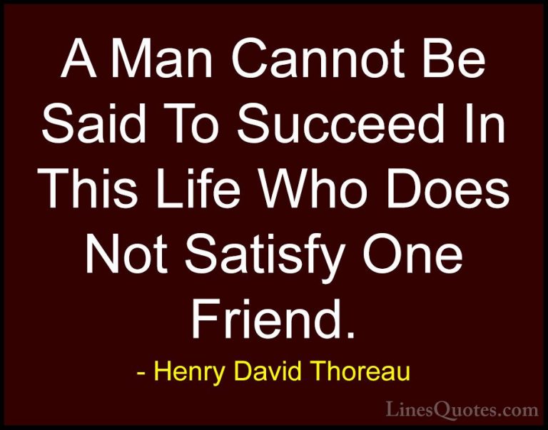 Henry David Thoreau Quotes (208) - A Man Cannot Be Said To Succee... - QuotesA Man Cannot Be Said To Succeed In This Life Who Does Not Satisfy One Friend.