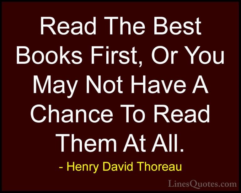 Henry David Thoreau Quotes (213) - Read The Best Books First, Or ... - QuotesRead The Best Books First, Or You May Not Have A Chance To Read Them At All.
