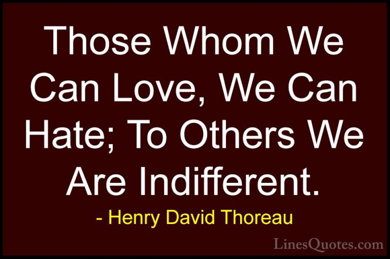 Henry David Thoreau Quotes (218) - Those Whom We Can Love, We Can... - QuotesThose Whom We Can Love, We Can Hate; To Others We Are Indifferent.
