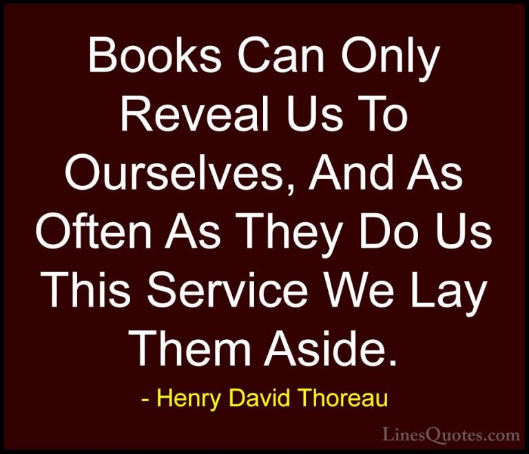 Henry David Thoreau Quotes (220) - Books Can Only Reveal Us To Ou... - QuotesBooks Can Only Reveal Us To Ourselves, And As Often As They Do Us This Service We Lay Them Aside.